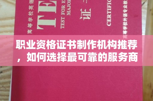 牟定职业资格证书制作机构推荐，如何选择最可靠的服务商
